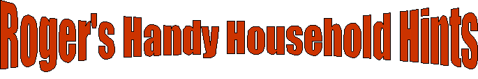 Roger's Handy Household Hints